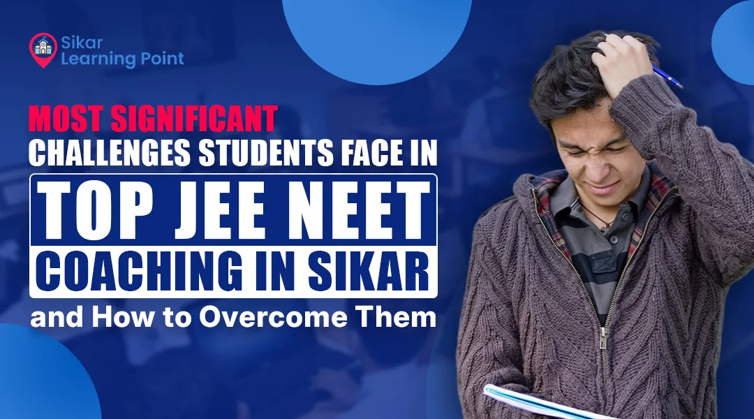 Most Significant Challenges Students Face in Top JEE NEET Coaching in Sikar and How to Overcome Them.